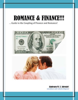 ROMANCE & FINANCE!!!
… Guide to the Coupling of Finance and Romance!
Aladesuru W. E. Adewale!
www.aladesuru-walter-adewale.strikingly.com
 