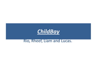 ChildBay
Rio, Rheef, Liam and Lucas.
 