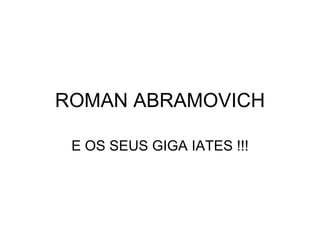 ROMAN ABRAMOVICH E OS SEUS GIGA IATES !!! 