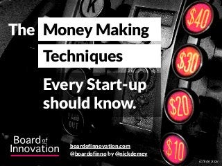 The Money Making
Techniques
Every Start-up
should know.
@boardofinno by @nickdemey
boardofinnovation.com
cc flickr zizzy
 