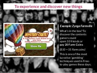 To experience and discover new things
c - yanidel.com
Example: Zynga Farmville
What’s in the box? To
discover the contents...