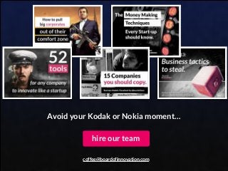 Avoid your Kodak or Nokia moment…
hire our team
coffee@boardofinnovation.com
 