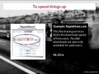 To speed things up
cc flickr scubabrett22
Example: Rapidshare.com
This file sharing services
limits the download speed
of ...