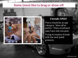 cc flickr gioxxswall
Some (men) like to brag or show off.
Example: ARGirl
There should be an app
category: “show off at
pa...