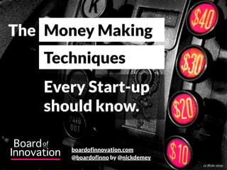 The Money Making
Techniques
Every Start-up
should know.
@boardofinno by @nickdemey
boardofinnovation.com
cc flickr zizzy
 