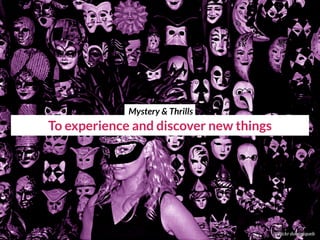 To experience and discover new things
cc flickr dominiqueb
Mystery & Thrills
 
