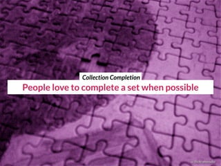 cc flickr alexnako
People love to complete a set when possible
Collection Completion
 