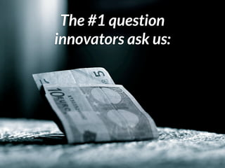 The #1 question
innovators ask us:
 