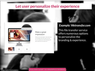 Let user personalize their experience
Example: Wetransfer.com
This file transfer service
offers numerous options
to personalize the
branding & experience.
Know a better example? - tip us @boardofinno or @nickdemey
 