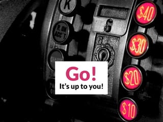 Go!It’s up to you!
 