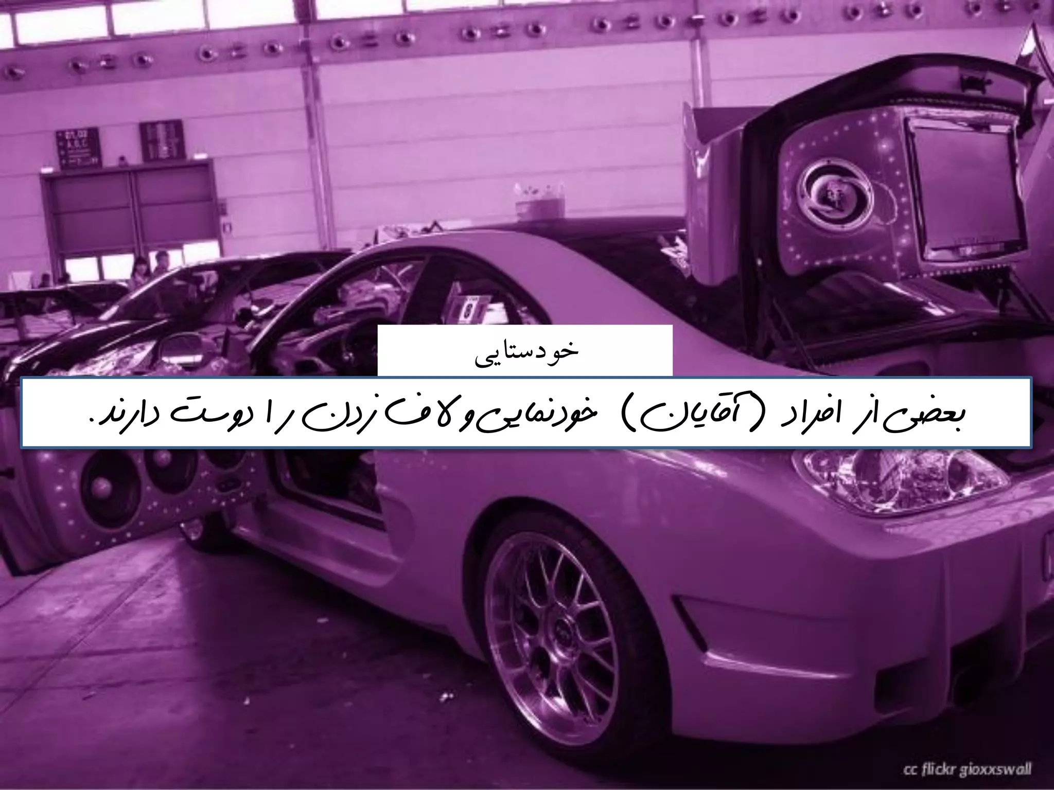 ‫خًدستايي‬
‫افراد‬ ‫از‬ ‫بعضي‬(‫آقايان‬)‫دارنذ‬ ‫دوست‬ ‫ا‬ ‫ر‬ ‫زدن‬ ‫الف‬ ‫و‬ ‫خودنمايي‬.
 