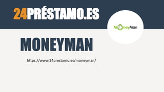 24PRÉSTAMO.ES
https://www.24prestamo.es/moneyman/
MONEYMAN
 