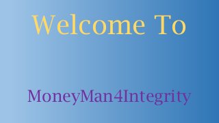 Welcome To 
MoneyMan4Integrity  