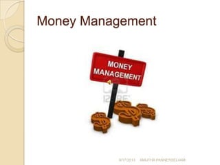 Money Management
9/17/2013 AMUTHA PANNERSELVAM
 