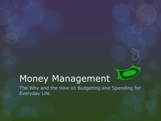 Money Management
The Why and the How on Budgeting and Spending for
Everyday Life.

 