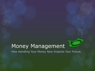 Money Management
How Handling Your Money Now Impacts Your Future

 