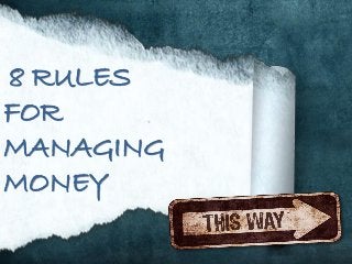 8 RULES
FOR
MANAGING
MONEY
 