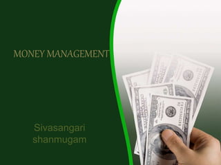 MONEY MANAGEMENT
Sivasangari
shanmugam
 