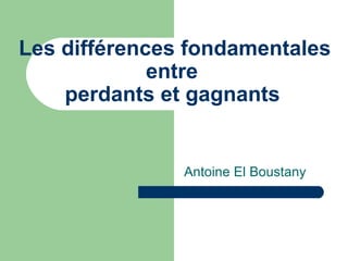 Les différences fondamentales entre  perdants et gagnants   Antoine El Boustany 
