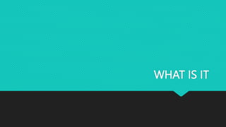 WHAT IS IT
 