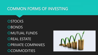 COMMON FORMS OF INVESTING
STOCKS
BONDS
MUTUAL FUNDS
REAL ESTATE
PRIVATE COMPANIES
COMMODITIES
 