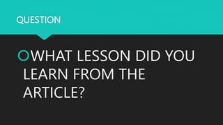 QUESTION
WHAT LESSON DID YOU
LEARN FROM THE
ARTICLE?
 
