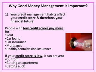 Why Good Money Management Is Important?
1) Your credit management habits affect
   your credit score & therefore, your
   ...