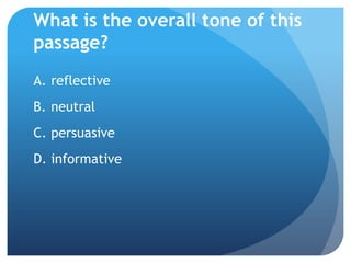 What is the overall tone of this
passage?
A. reflective
B. neutral
C. persuasive
D. informative
 