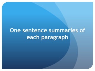 One sentence summaries of
      each paragraph
 