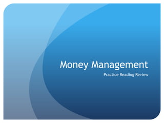 Money Management
       Practice Reading Review
 