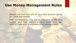 Use Money Management Rules
 Always risk less than 2% of your total account equity
per trade transaction.
 With compoundi...