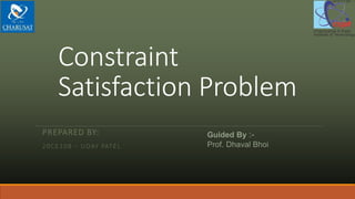Constraint
Satisfaction Problem
PREPARED BY:
20CE108 – UDAY PATEL
Guided By :-
Prof. Dhaval Bhoi
 