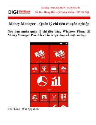 Money Manager – Quản lý chi tiêu chuyên nghiệp
Nếu bạn muốn quản lý chi tiêu bằng Windows Phone thì
Money Manager Pro chắc chắn là lựa chọn số một của bạn.
Phát hành: WinAppsLab.
 