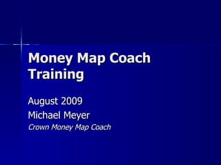 Money Map Coach Training August 2009 Michael Meyer Crown Money Map Coach 