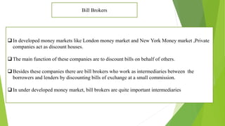 Money Market Instruments
Commercial Bills
 Commercial bill or Bill of exchange is a written promise by a businessman to p...