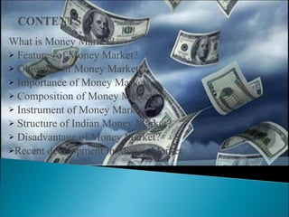 What is Money Market? Features of Money Market? Objective of Money Market? Importance of Money Market? Composition of Money Market? Instrument of Money Market? Structure of Indian Money Market?  Disadvantage of Money Market? Recent development in Money Market 