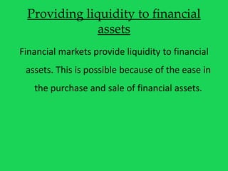 Providing liquidity to financial
assets
Financial markets provide liquidity to financial
assets. This is possible because ...