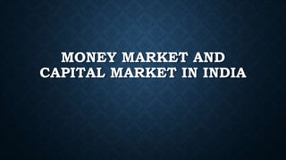 MONEY MARKET AND
CAPITAL MARKET IN INDIA
 
