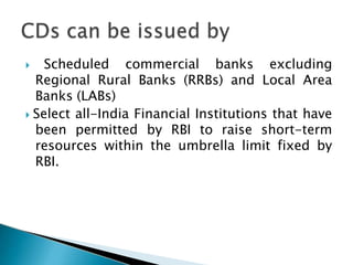  Scheduled commercial banks excluding
Regional Rural Banks (RRBs) and Local Area
Banks (LABs)
 Select all-India Financial Institutions that have
been permitted by RBI to raise short-term
resources within the umbrella limit fixed by
RBI.
 