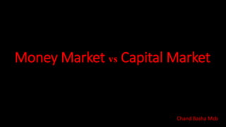 Money Market vs Capital Market
Chand Basha Mcb
 