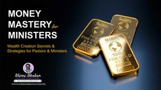 MONEY
MASTERY
MINISTERS
Wealth Creation Secrets &
Strategies for Pastors & Ministers
WWW.OHIMAIABRAHAM.COM.NG
 