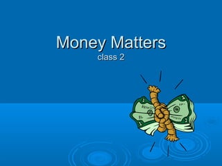 Money Matters
    class 2
 