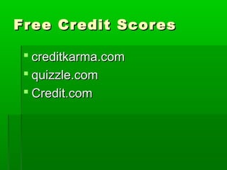Free Credit Scores

  creditkarma.com
  quizzle.com
  Credit.com
 