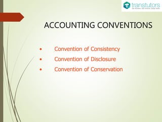 ACCOUNTING CONVENTIONS
• Convention of Consistency
• Convention of Disclosure
• Convention of Conservation