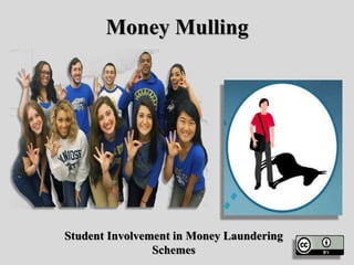 Money Mulling
Student Involvement in Money Laundering
Schemes
 