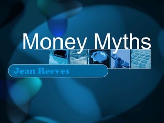 Money Myths
Jean Reeves
 