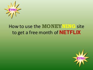 How to use the MONEYNING site
to get a free month of NETFLIX

 