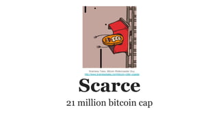 Scarce
21 million bitcoin cap
Brainless Tales, Bitcoin Rollercoaster Guy,
http://www.brainlesstales.com/bitcoin-roller-coaster
 