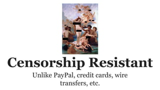 Censorship Resistant
Unlike PayPal, credit cards, wire
transfers, etc.
 