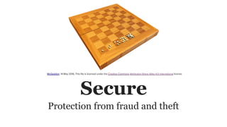 Secure
Protection from fraud and theft
McGeddon, 14 May 2016, This file is licensed under the Creative Commons Attribution-Share Alike 4.0 International license.
 